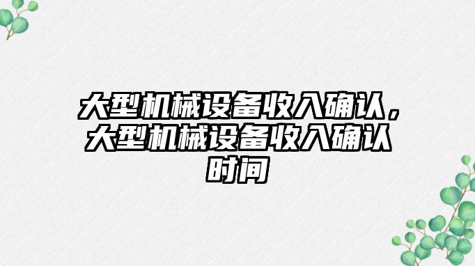 大型機(jī)械設(shè)備收入確認(rèn)，大型機(jī)械設(shè)備收入確認(rèn)時間