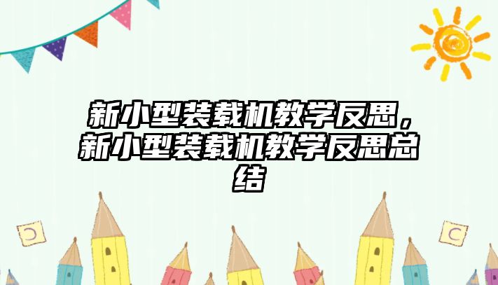 新小型裝載機(jī)教學(xué)反思，新小型裝載機(jī)教學(xué)反思總結(jié)
