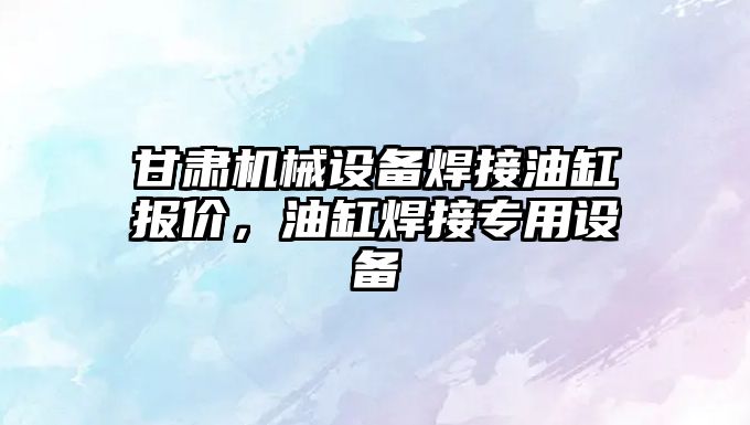 甘肅機(jī)械設(shè)備焊接油缸報(bào)價(jià)，油缸焊接專用設(shè)備