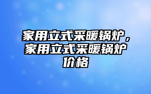 家用立式采暖鍋爐，家用立式采暖鍋爐價(jià)格