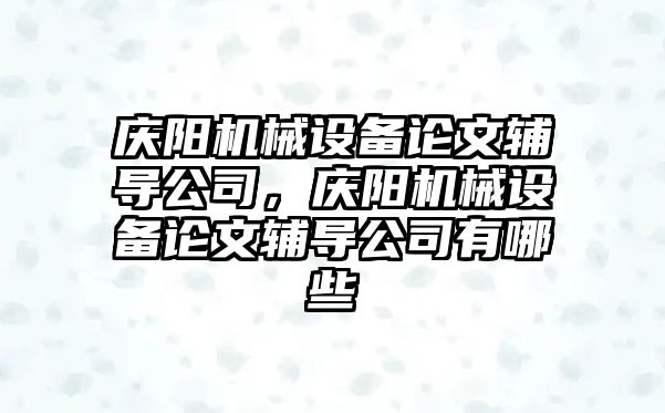 慶陽(yáng)機(jī)械設(shè)備論文輔導(dǎo)公司，慶陽(yáng)機(jī)械設(shè)備論文輔導(dǎo)公司有哪些