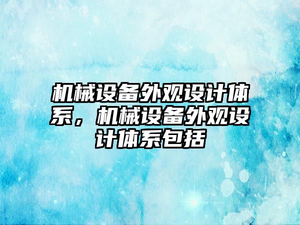 機械設備外觀設計體系，機械設備外觀設計體系包括
