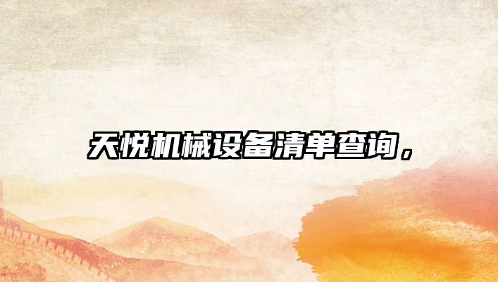 天悅機(jī)械設(shè)備清單查詢，