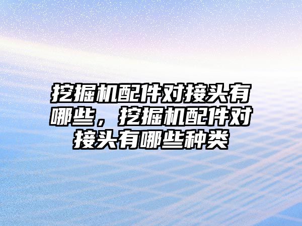 挖掘機配件對接頭有哪些，挖掘機配件對接頭有哪些種類