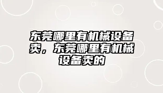 東莞哪里有機械設(shè)備賣，東莞哪里有機械設(shè)備賣的
