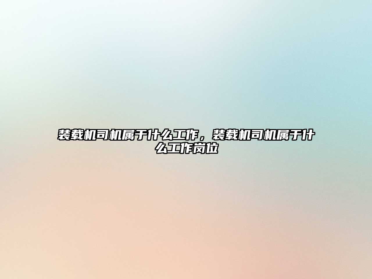 裝載機(jī)司機(jī)屬于什么工作，裝載機(jī)司機(jī)屬于什么工作崗位
