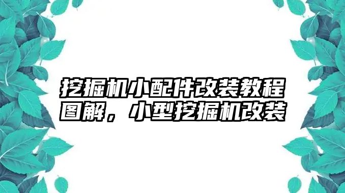 挖掘機(jī)小配件改裝教程圖解，小型挖掘機(jī)改裝