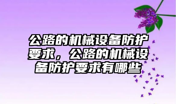 公路的機械設備防護要求，公路的機械設備防護要求有哪些