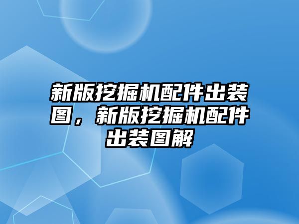 新版挖掘機(jī)配件出裝圖，新版挖掘機(jī)配件出裝圖解