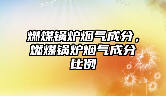 燃煤鍋爐煙氣成分，燃煤鍋爐煙氣成分比例
