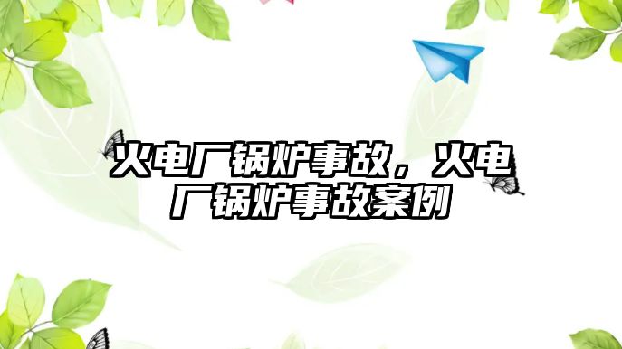 火電廠鍋爐事故，火電廠鍋爐事故案例