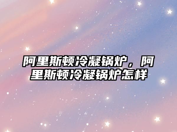 阿里斯頓冷凝鍋爐，阿里斯頓冷凝鍋爐怎樣