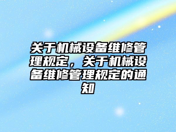 關(guān)于機(jī)械設(shè)備維修管理規(guī)定，關(guān)于機(jī)械設(shè)備維修管理規(guī)定的通知