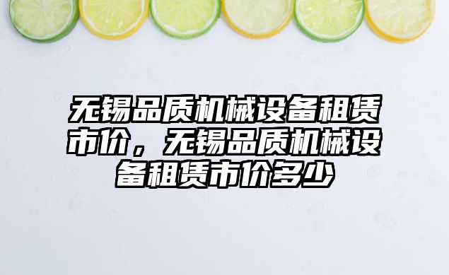 無錫品質(zhì)機(jī)械設(shè)備租賃市價(jià)，無錫品質(zhì)機(jī)械設(shè)備租賃市價(jià)多少