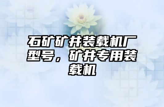 石礦礦井裝載機(jī)廠型號(hào)，礦井專(zhuān)用裝載機(jī)