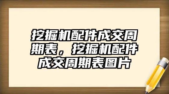 挖掘機(jī)配件成交周期表，挖掘機(jī)配件成交周期表圖片