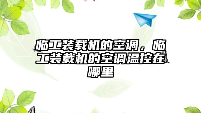臨工裝載機的空調(diào)，臨工裝載機的空調(diào)溫控在哪里