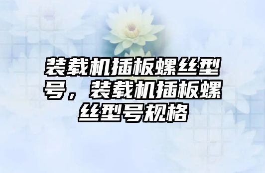 裝載機(jī)插板螺絲型號，裝載機(jī)插板螺絲型號規(guī)格