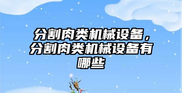 分割肉類機(jī)械設(shè)備，分割肉類機(jī)械設(shè)備有哪些
