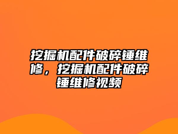 挖掘機(jī)配件破碎錘維修，挖掘機(jī)配件破碎錘維修視頻