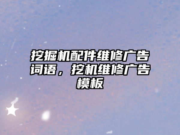 挖掘機配件維修廣告詞語，挖機維修廣告模板