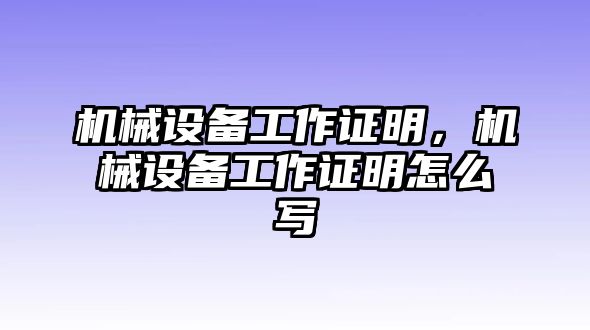 機械設備工作證明，機械設備工作證明怎么寫