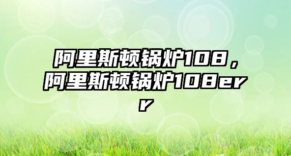阿里斯頓鍋爐108，阿里斯頓鍋爐108err