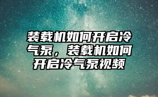裝載機(jī)如何開(kāi)啟冷氣泵，裝載機(jī)如何開(kāi)啟冷氣泵視頻
