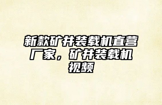 新款礦井裝載機(jī)直營(yíng)廠家，礦井裝載機(jī)視頻