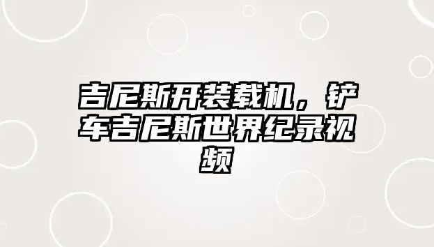 吉尼斯開裝載機，鏟車吉尼斯世界紀錄視頻