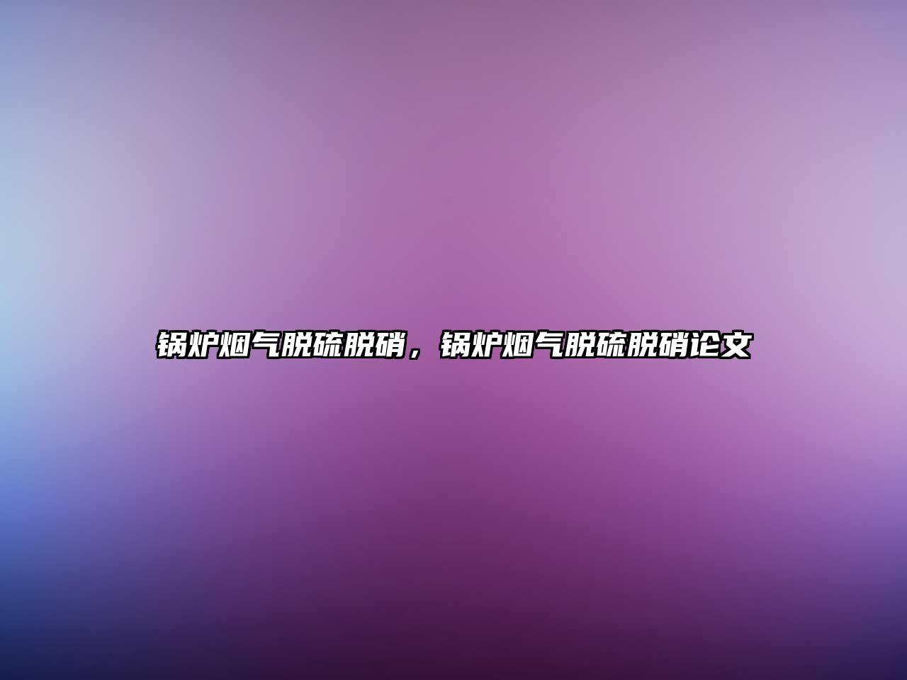鍋爐煙氣脫硫脫硝，鍋爐煙氣脫硫脫硝論文