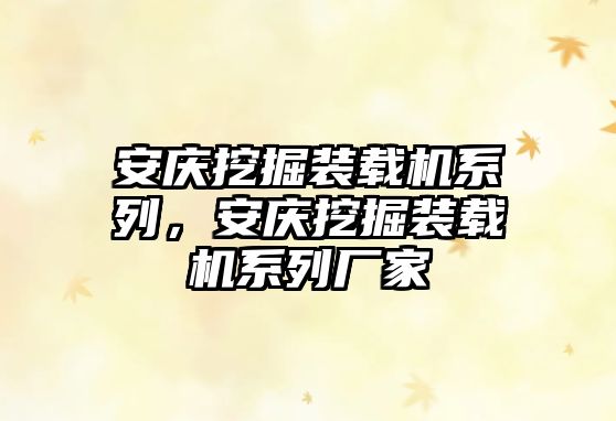 安慶挖掘裝載機系列，安慶挖掘裝載機系列廠家