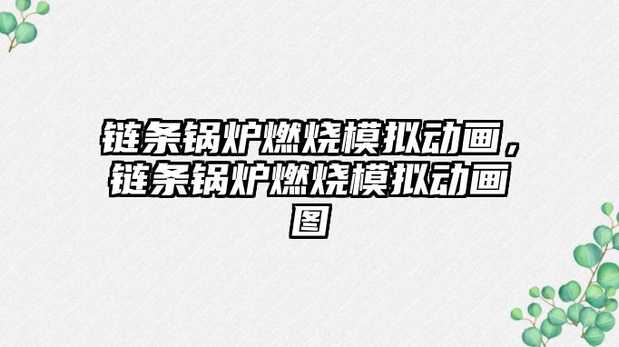 鏈條鍋爐燃燒模擬動畫，鏈條鍋爐燃燒模擬動畫圖