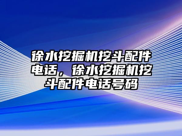 徐水挖掘機挖斗配件電話，徐水挖掘機挖斗配件電話號碼