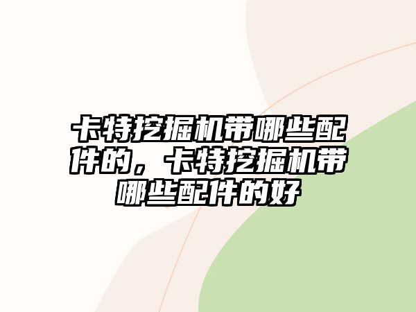卡特挖掘機(jī)帶哪些配件的，卡特挖掘機(jī)帶哪些配件的好