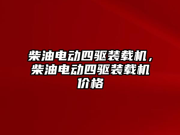 柴油電動(dòng)四驅(qū)裝載機(jī)，柴油電動(dòng)四驅(qū)裝載機(jī)價(jià)格