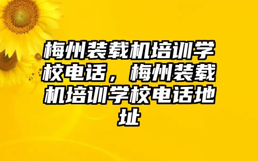 梅州裝載機培訓學校電話，梅州裝載機培訓學校電話地址