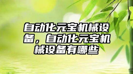 自動(dòng)化元寶機(jī)械設(shè)備，自動(dòng)化元寶機(jī)械設(shè)備有哪些