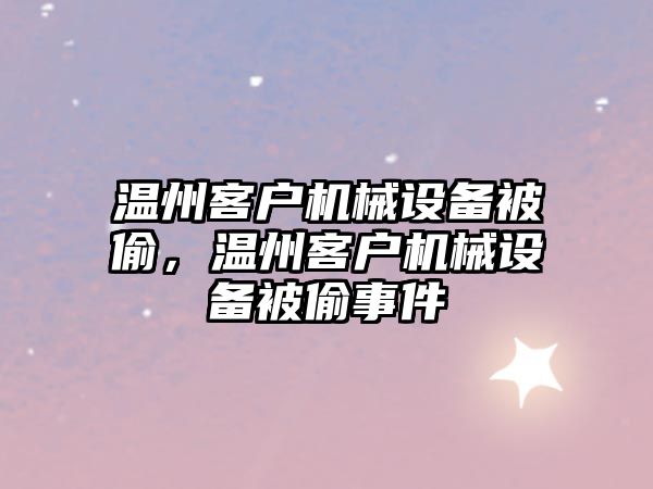 溫州客戶機(jī)械設(shè)備被偷，溫州客戶機(jī)械設(shè)備被偷事件