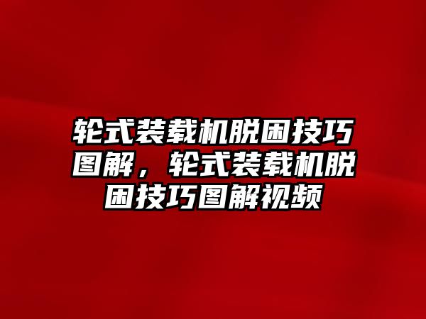 輪式裝載機(jī)脫困技巧圖解，輪式裝載機(jī)脫困技巧圖解視頻