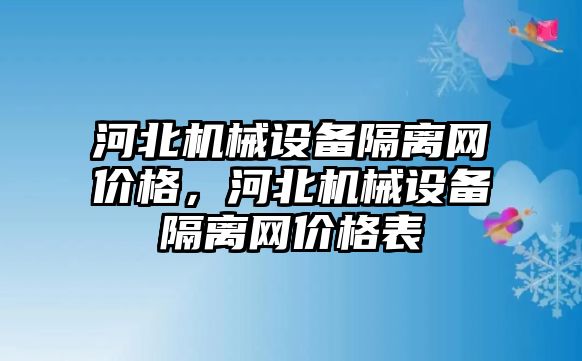 河北機(jī)械設(shè)備隔離網(wǎng)價(jià)格，河北機(jī)械設(shè)備隔離網(wǎng)價(jià)格表