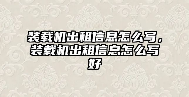 裝載機(jī)出租信息怎么寫(xiě)，裝載機(jī)出租信息怎么寫(xiě)好