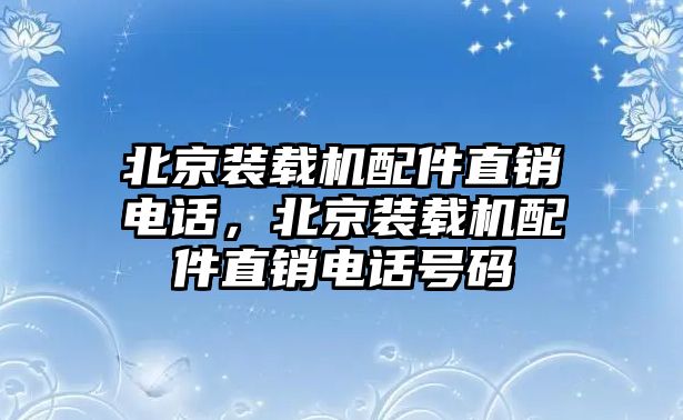 北京裝載機(jī)配件直銷電話，北京裝載機(jī)配件直銷電話號(hào)碼
