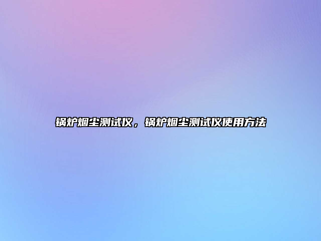 鍋爐煙塵測試儀，鍋爐煙塵測試儀使用方法