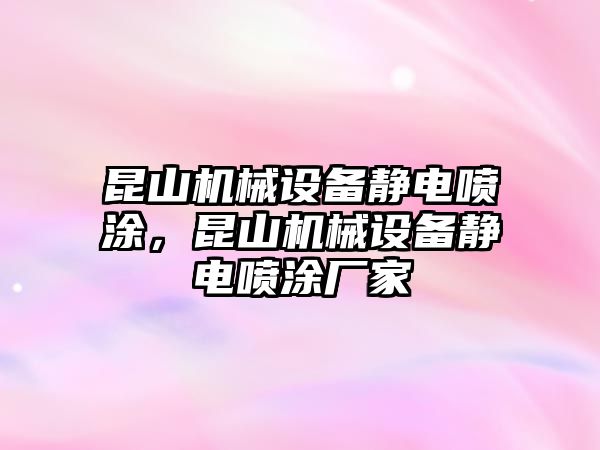 昆山機(jī)械設(shè)備靜電噴涂，昆山機(jī)械設(shè)備靜電噴涂廠家