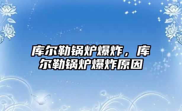 庫(kù)爾勒鍋爐爆炸，庫(kù)爾勒鍋爐爆炸原因
