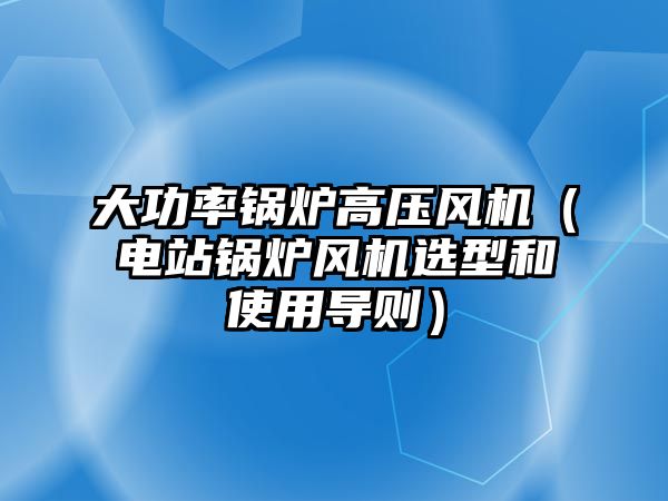 大功率鍋爐高壓風機（電站鍋爐風機選型和使用導(dǎo)則）