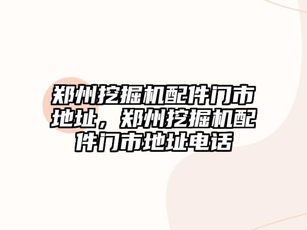 鄭州挖掘機(jī)配件門市地址，鄭州挖掘機(jī)配件門市地址電話