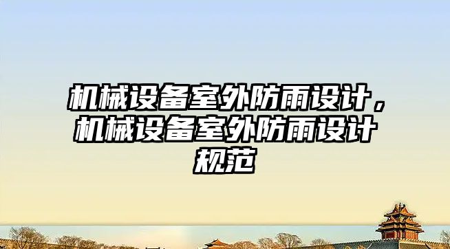機械設(shè)備室外防雨設(shè)計，機械設(shè)備室外防雨設(shè)計規(guī)范