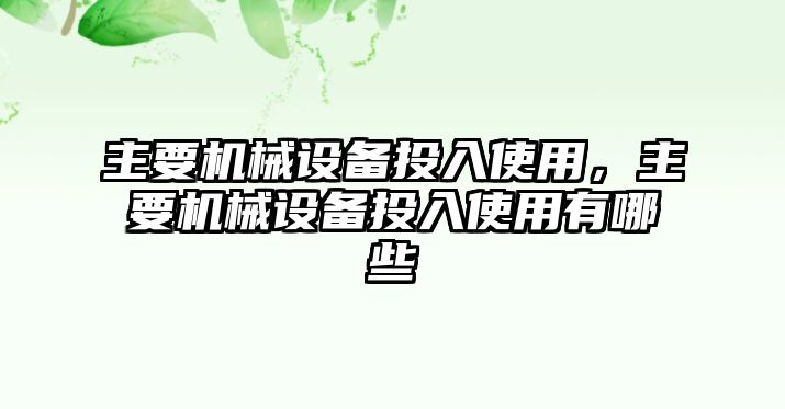 主要機(jī)械設(shè)備投入使用，主要機(jī)械設(shè)備投入使用有哪些